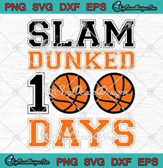 Slam Dunked 100 Days Basketball SVG - 100th Days Of School SVG PNG EPS DXF PDF, Cricut File