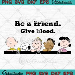 Snoopy Peanuts Gang Blood Donation SVG - Be A Friend Give Blood Peanuts SVG PNG EPS DXF PDF, Cricut File