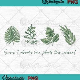 Sorry I Already Have Plants This Weekend PNG - Funny Quote Tropical Plants PNG JPG Clipart, Digital Download