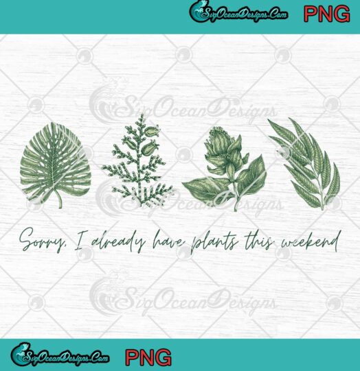 Sorry I Already Have Plants This Weekend PNG - Funny Quote Tropical Plants PNG JPG Clipart, Digital Download