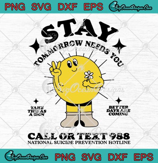 Stay Tomorrow Needs You 988 SVG - Suicide Prevention Suicide Awareness SVG PNG EPS DXF PDF, Cricut File