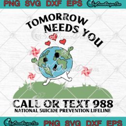 Suicide Prevention Awareness SVG - Tomorrow Needs You Call Or Text 988 SVG PNG EPS DXF PDF, Cricut File