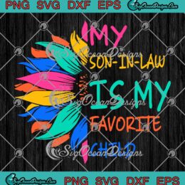 Sunflower My Son-In-Law SVG - Is My Favorite Child SVG - Family Quote SVG PNG EPS DXF PDF, Cricut File