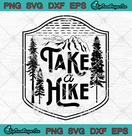 Take A Hike Adventure Hiking Funny SVG - Camping Lovers Nature Lovers SVG PNG EPS DXF PDF, Cricut File