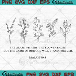 The Grass Withers The Flower Fades SVG - Wild Flowers Bible Verse SVG PNG EPS DXF PDF, Cricut File