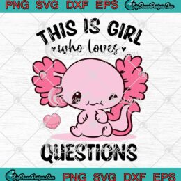 This Is Girl Who Loves Questions SVG - Funny Axolotls Lovers Gift Girl Teen SVG PNG EPS DXF PDF, Cricut File