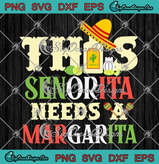 This Senorita Needs A Margarita SVG - Mexico Drinking Cinco De Mayo SVG PNG EPS DXF PDF, Cricut File