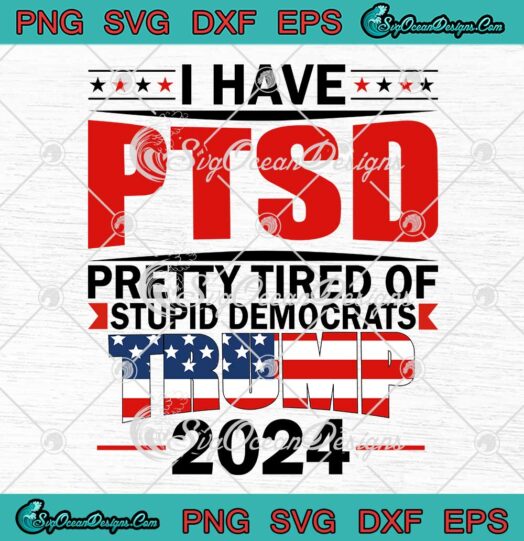 Trending I Have PTSD Pretty Tired SVG - Of Stupid Democrats Trump 2024 SVG PNG EPS DXF PDF, Cricut File