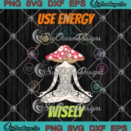 Use Energy Wisely Mushroom Yoga SVG - Funny Lady Soft Style SVG PNG EPS DXF PDF, Cricut File