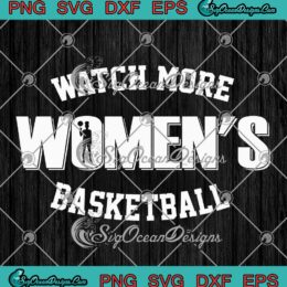 Watch More Women's Basketball SVG - Gift For Basketball Fan SVG PNG EPS DXF PDF, Cricut File