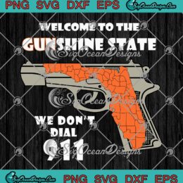 Welcome To The Gunshine State SVG - We Don't Dial 911 SVG PNG EPS DXF PDF, Cricut File
