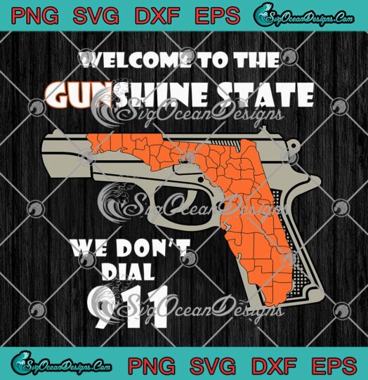 Welcome To The Gunshine State SVG - We Don't Dial 911 SVG PNG EPS DXF PDF, Cricut File