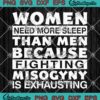 Women Need More Sleep Than Men SVG - Because Fighting Misogyny Is Exhausting SVG PNG EPS DXF PDF, Cricut File