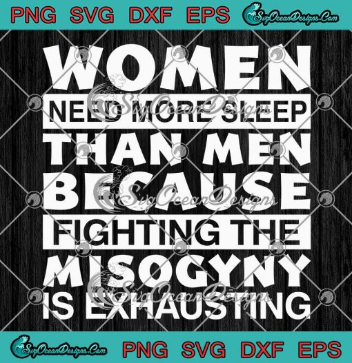 Women Need More Sleep Than Men Svg Because Fighting The Misogyny Is Exhausting Svg Png Eps Dxf