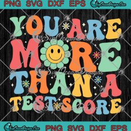 You Are More Than A Test Score SVG - Groovy Teacher Test Day Retro SVG PNG EPS DXF PDF, Cricut File