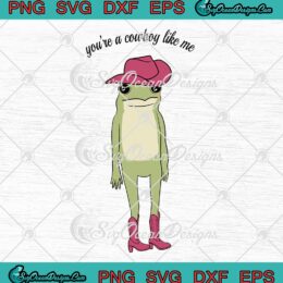You're A Cowboy Like Me Funny SVG - Frog Pink Cowboy Hat SVG PNG EPS DXF PDF, Cricut File