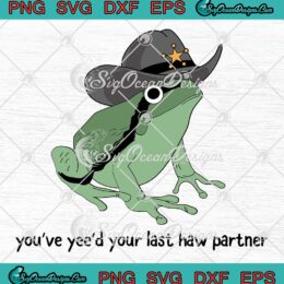 You've Yee'd Your Last Haw Partner SVG - Cowboy Frog Meme SVG - Funny Quote SVG PNG EPS DXF PDF, Cricut File