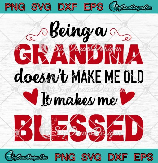 Being A Grandma Doesn't Make Me Old SVG - It Makes Me Blessed SVG - Mother's Day SVG PNG EPS DXF PDF, Cricut File
