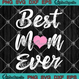 Best Mom Ever Mother's Day SVG - Gifts From Daughter Son Mom Kids SVG PNG EPS DXF PDF, Cricut File