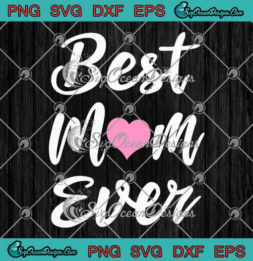 Best Mom Ever Mother's Day SVG - Gifts From Daughter Son Mom Kids SVG PNG EPS DXF PDF, Cricut File