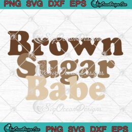 Brown Sugar Babe Proud Black Women SVG - African Pride SVG PNG EPS DXF PDF, Cricut File