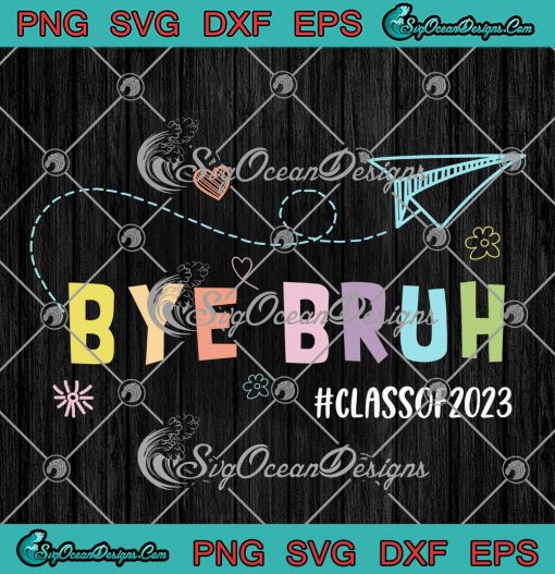 Bye Bruh Teacher Class Of 2023 SVG - Last Day Of School Hello Summer SVG PNG EPS DXF PDF, Cricut File