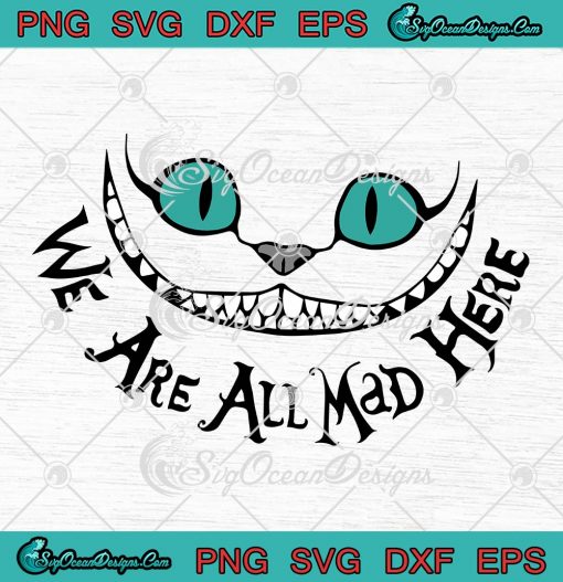 Cheshire Cat We Are All Mad Here SVG - Disney Alice In Wonderland SVG PNG EPS DXF PDF, Cricut File