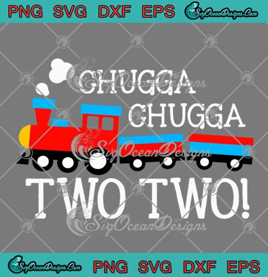 Chugga Chugga Two Two Train SVG - Boys Kids 2nd Birthday Gift SVG PNG EPS DXF PDF, Cricut File