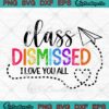 Class Dismissed I Love You All SVG - Teacher Gift Last Day Of School SVG PNG EPS DXF PDF, Cricut File