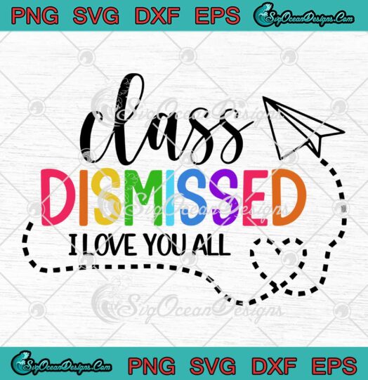 Class Dismissed I Love You All SVG - Teacher Gift Last Day Of School SVG PNG EPS DXF PDF, Cricut File