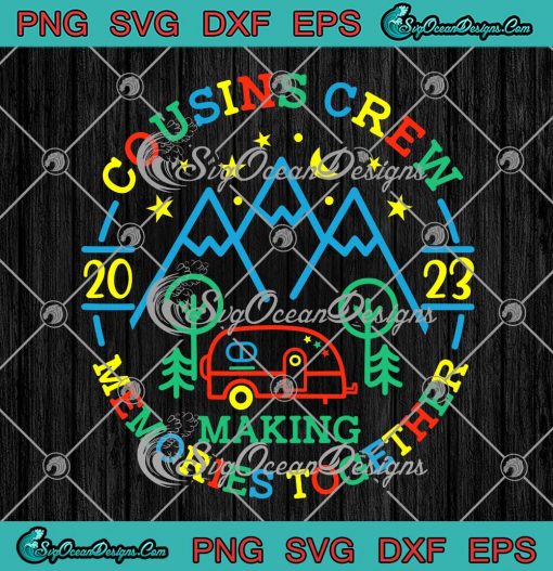 Cousin Crew Making Memories 2023 SVG - Family Reunion Trip Camping SVG PNG EPS DXF PDF, Cricut File