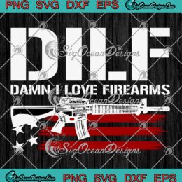 DILF Damn I Love Firearms Funny SVG - Mens Gun American Flag SVG PNG EPS DXF PDF, Cricut File