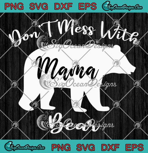 Don't Mess With Mama Bear Funny SVG - Mother's Day Gift SVG PNG EPS DXF PDF, Cricut File