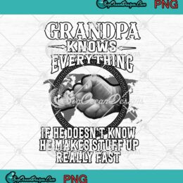 Grandpa Knows Everything PNG - If He Doesn't Know He Makes Stuff Up Really Fast PNG JPG Clipart, Digital Download