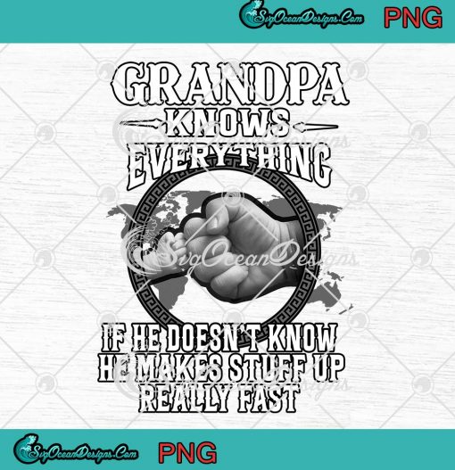 Grandpa Knows Everything PNG - If He Doesn't Know He Makes Stuff Up Really Fast PNG JPG Clipart, Digital Download