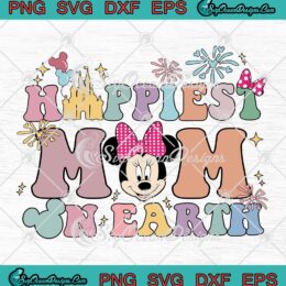 Happiest Mom On Earth Minnie SVG - Disney Gifts For Mom Mother's Day SVG PNG EPS DXF PDF, Cricut File