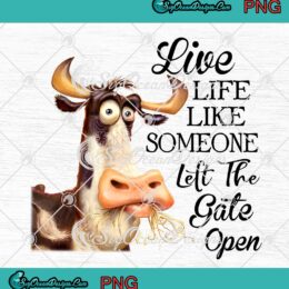 Heifer Cow Live Life Like Someone PNG - Left The Gate Open Funny PNG JPG Clipart, Digital Download