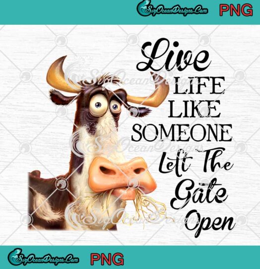 Heifer Cow Live Life Like Someone PNG - Left The Gate Open Funny PNG JPG Clipart, Digital Download