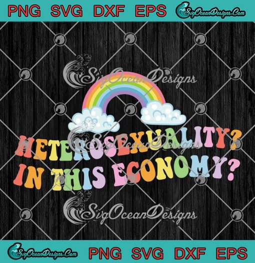 Heterosexuality In This Economy SVG - Rainbow LGBTQ Pride LGBT Month SVG PNG EPS DXF PDF, Cricut File