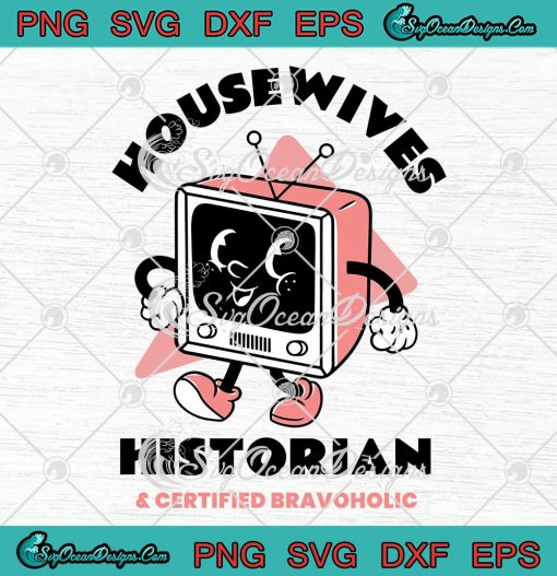 Housewives Historian SVG - And Certified Bravoholic Funny Quote SVG PNG EPS DXF PDF, Cricut File