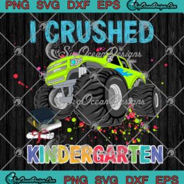I Crushed Kindergarten Boy Gifts SVG - Monster Truck Graduation SVG PNG EPS DXF PDF, Cricut File