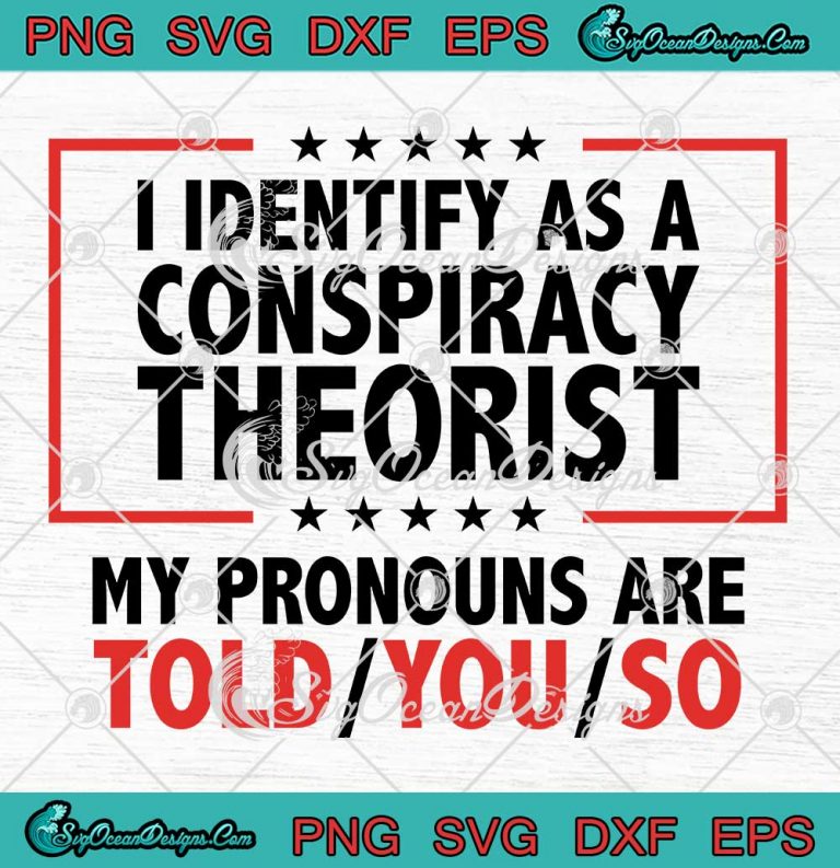 I Identify As A Conspiracy Theorist SVG, My Pronouns Are Told You So ...