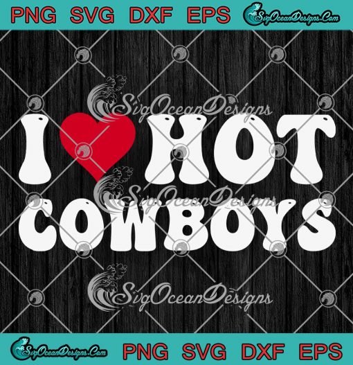 I Love Hot Cowboys Country Western SVG - Funny I Heart Cowboys SVG PNG EPS DXF PDF, Cricut File