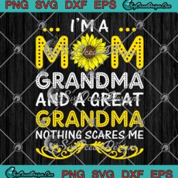 I'm A Mom Grandma And A Great Grandma SVG - Nothing Scares Me Mother's Day SVG PNG EPS DXF PDF, Cricut File