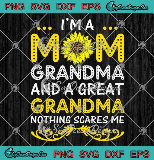 I'm A Mom Grandma And A Great Grandma SVG - Nothing Scares Me Mother's Day SVG PNG EPS DXF PDF, Cricut File