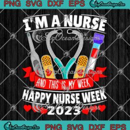 I'm A Nurse And This Is My Week SVG - Happy Nurse Week 2023 SVG PNG EPS DXF PDF, Cricut File