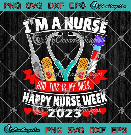 I'm A Nurse And This Is My Week SVG - Happy Nurse Week 2023 SVG PNG EPS DXF PDF, Cricut File