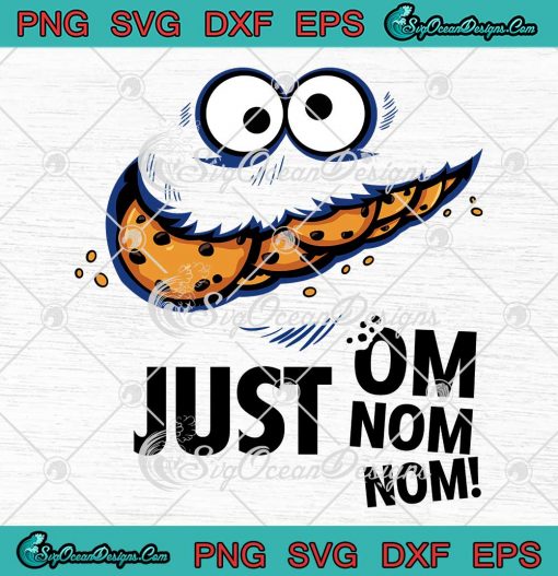 Just Om Nom Nom Funny SVG - Cookie Monster Sesame Street SVG PNG EPS DXF PDF, Cricut File