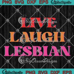 Live Laugh Lesbian LGBT Gay Pride SVG, LGBTQ Girls SVG PNG EPS DXF PDF, Cricut File