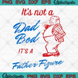 Meme It's Not A Dad Bod SVG - It's A Father Figure Father's Day SVG PNG EPS DXF PDF, Cricut File